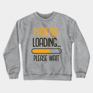 Patience Loading...Please Wait (yellow black text) Crewneck Sweatshirt